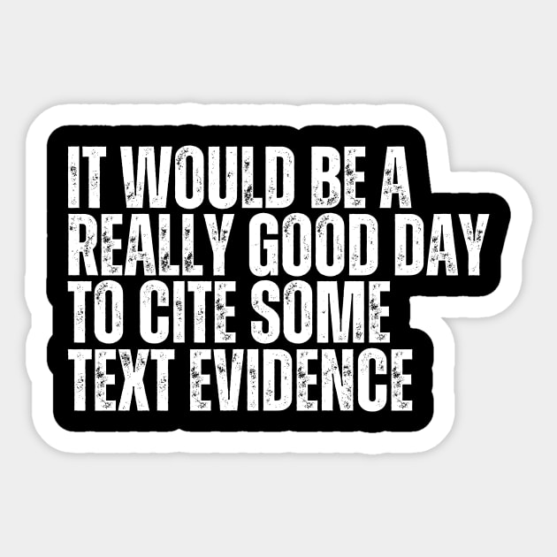 It Would Be A Really Good Day To Cite Some Text Evidence Sticker by BandaraxStore